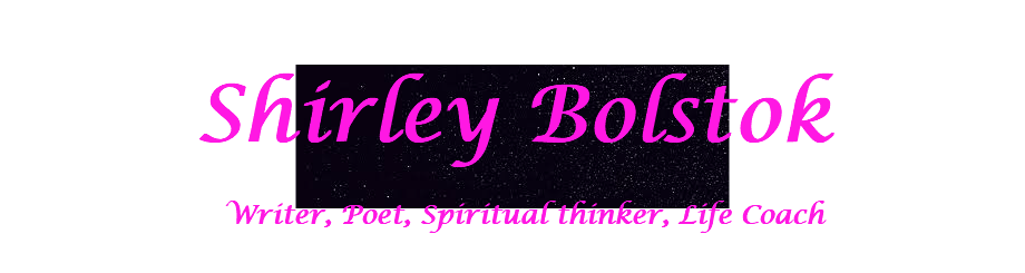 &nbsp;Shirley Bolstok Writer, Poet, Spiritual thinker, Life Coach 