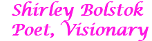 Shirley Bolstok Poet, Visionary